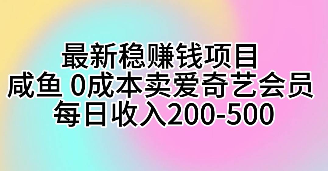 咸鱼0成本卖爱奇艺会员 每日收入200-500