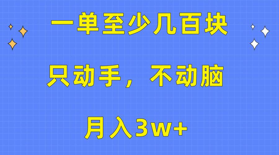 一单至少几百块，只动手不动脑，看完就能上手，保姆级教程