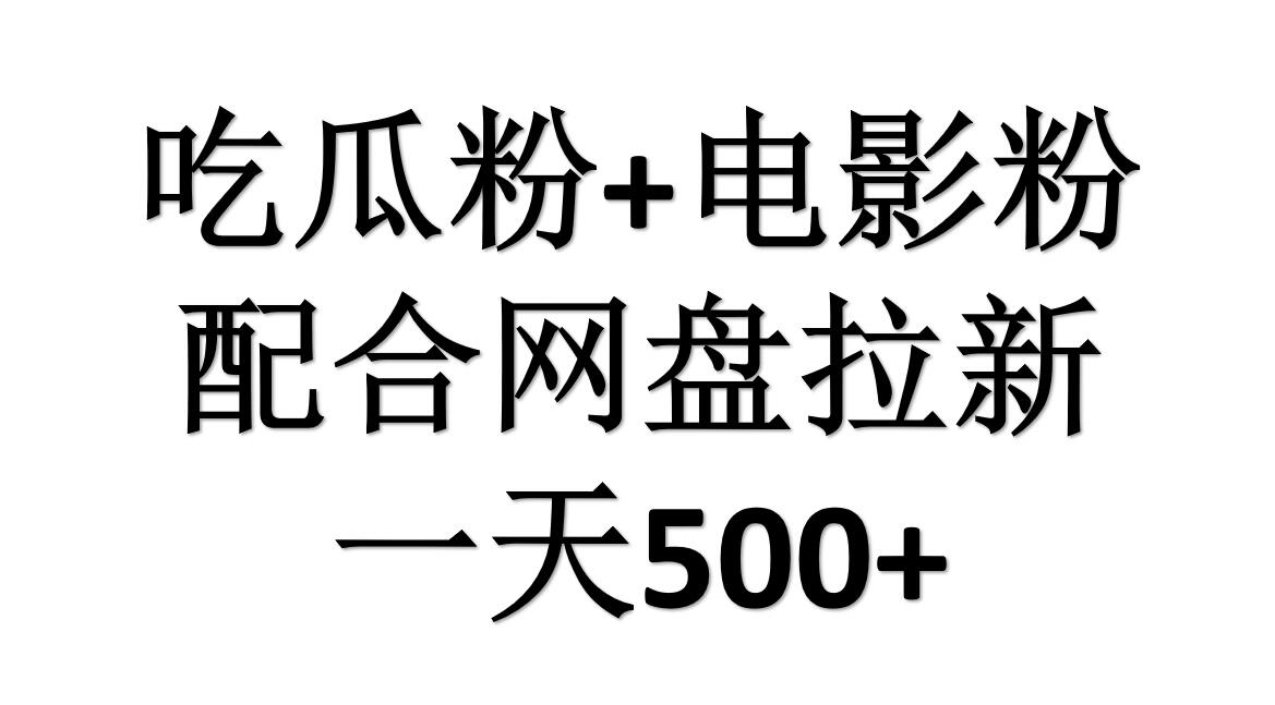 吃瓜粉+电影粉+网盘拉新=一天500，傻瓜式操作，新手小白2天赚2700