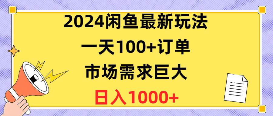 2024闲鱼最新玩法，一天100+订单，市场需求巨大，一天1400+