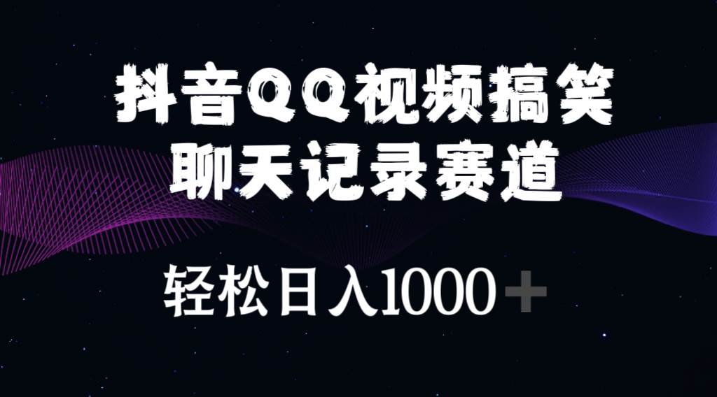 抖音QQ视频搞笑聊天记录赛道 轻松一天1000+