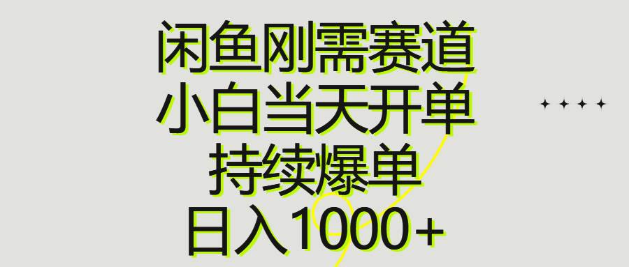 闲鱼刚需赛道，小白当天开单，持续爆单，一天1000+