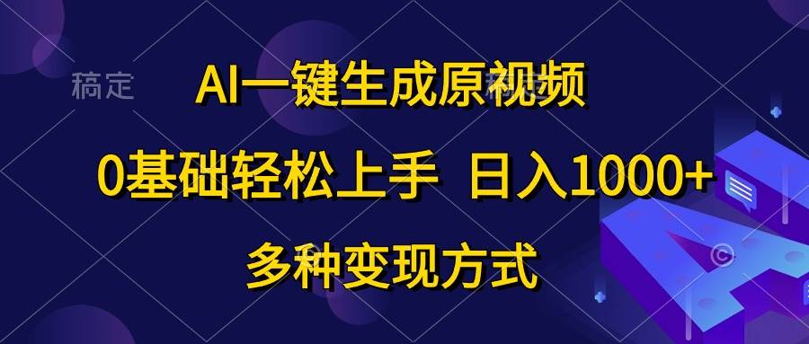 AI一键生成原视频，0基础轻松上手，多种变现方式