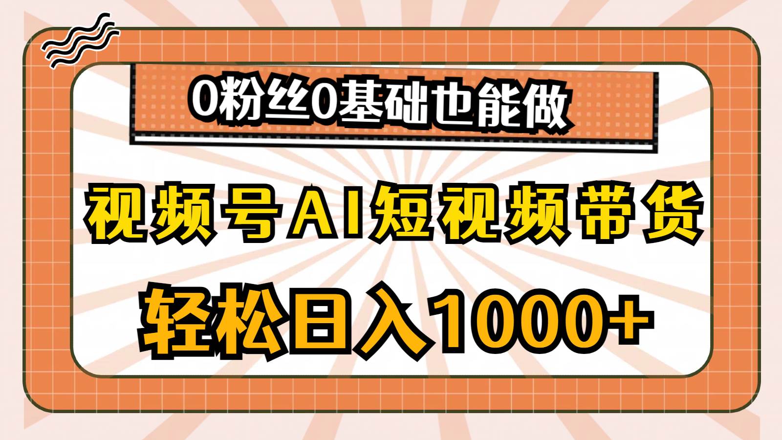 视频号AI短视频带货，轻松一天1000+，0粉丝0基础也能做