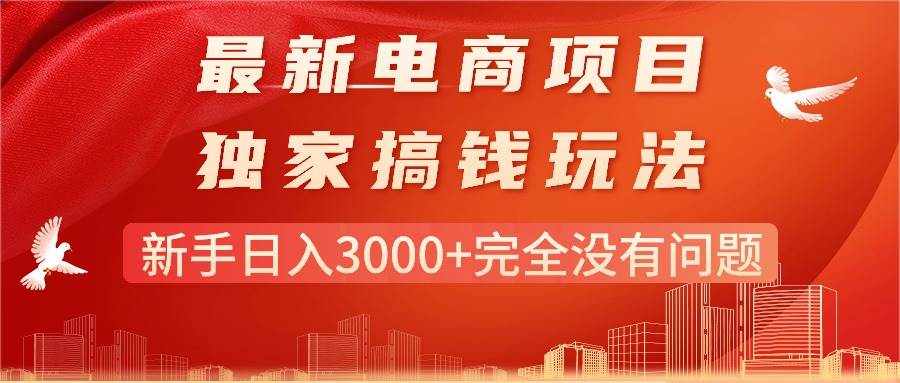 最新电商项目-搞钱玩法，新手一天3000+完全没有问题