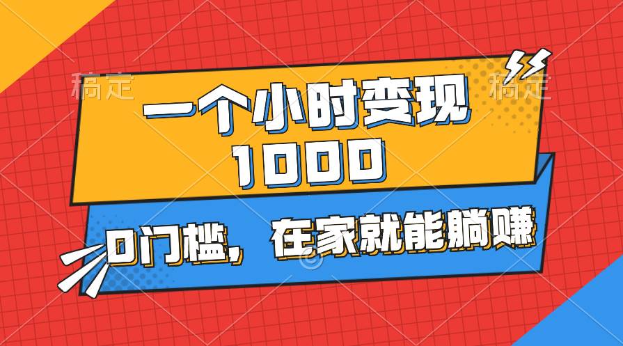 一个小时就能变现1000+，0门槛