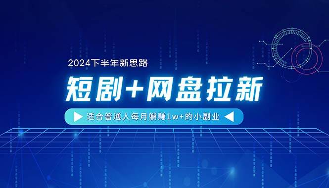 【2024下半年新思路】短剧+网盘拉新，适合普通人一个月1w+的小副业