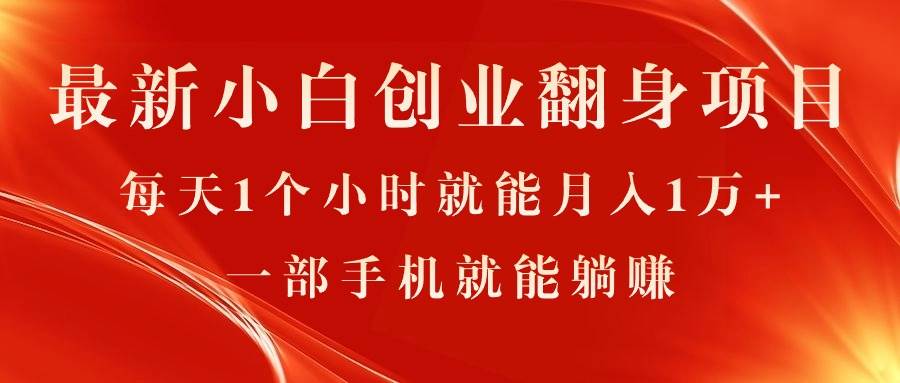 最新小白创业翻身项目，每天1个小时就能一个月1万+，0门槛，一部手机就能...