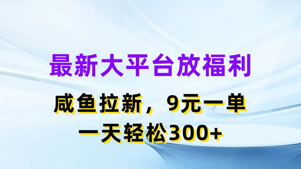 最新蓝海项目，闲鱼平台放福利，拉新一单9元，轻轻松松一天300+