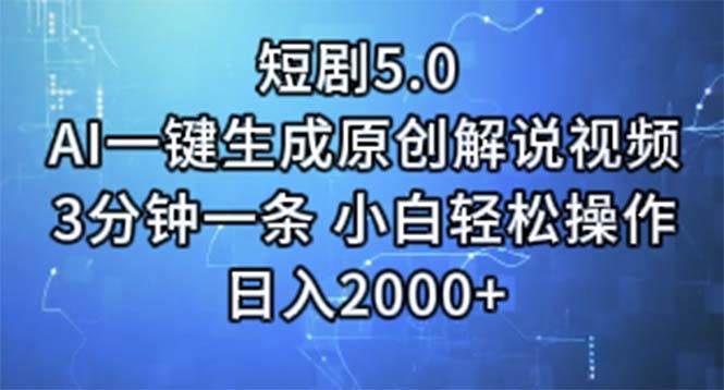 短剧5.0  AI一键生成原创解说视频 3分钟一条 小白轻松操作