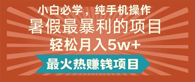 小白必学，纯手机操作，暑假最暴利的项目轻松一个月5w+