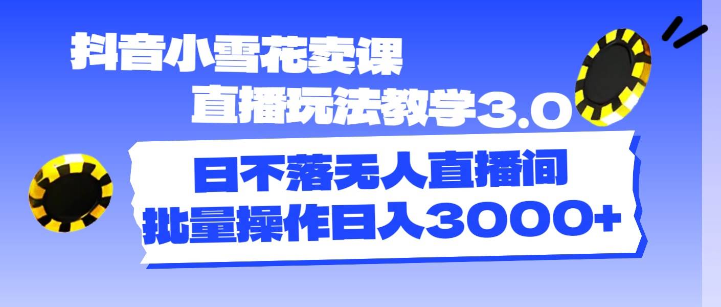 抖音小雪花卖课直播玩法教学3.0