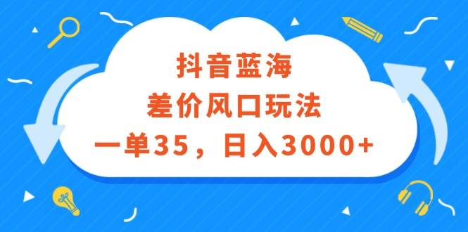 抖音蓝海差价风口玩法，一单35