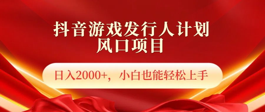 抖音游戏发行人风口项目，小白也可以轻松上手