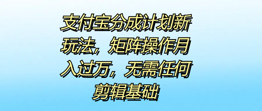 支付宝分成计划新玩法，无需任何剪辑基础