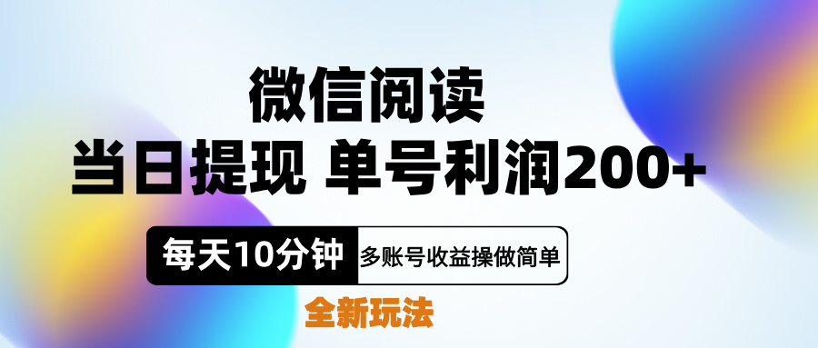 微信阅读新玩法，每天十分钟，单号利润200+，简单0成本，当日就能提...