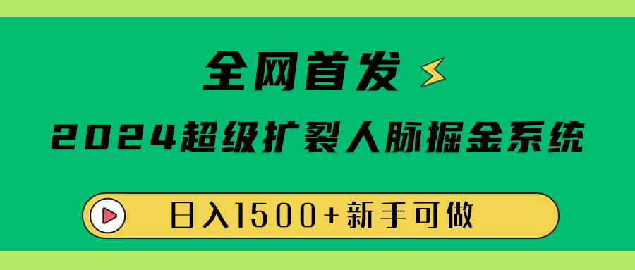 全网首发：2024超级扩列，人脉掘金系统，一天1500+