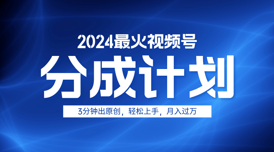 2024最火视频号分成计划3分钟出原创，轻松上手