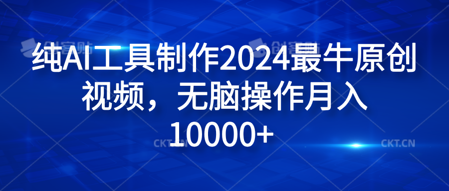 纯AI工具制作2024最牛原创视频