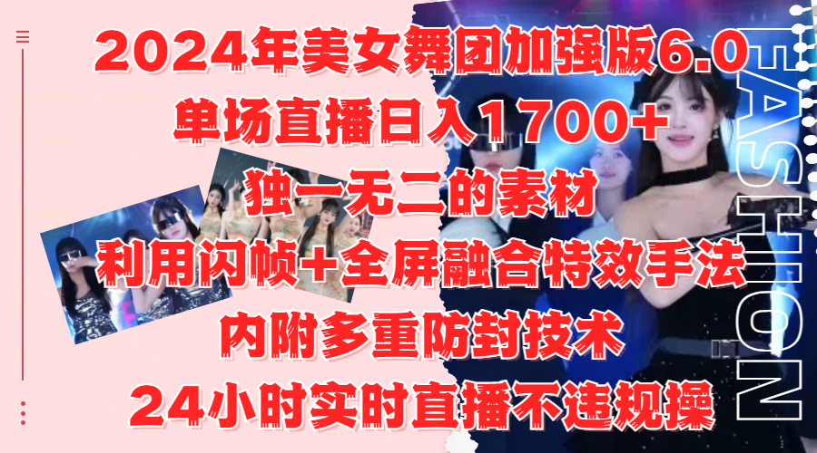 2024年美女舞团加强版6.0，单场直播一天1700+，独一无二的素材，利用闪帧+全屏融合特效手法