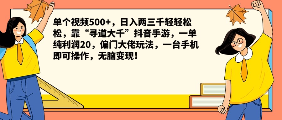 单个视频500+，一天两三千轻轻松松，靠“寻道大千”抖音手游，一单纯利润20，偏门大佬玩法，一台手机即可操作，无脑变现！