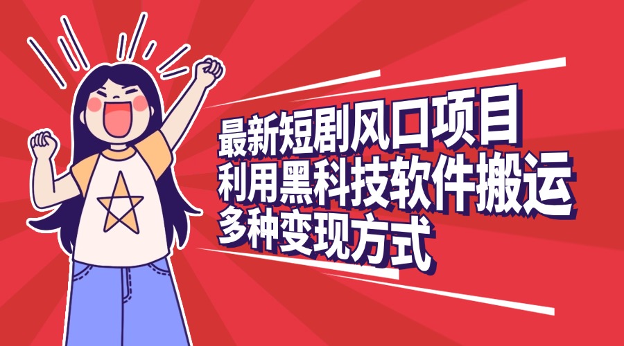 最新短剧风口项目，多种变现方式