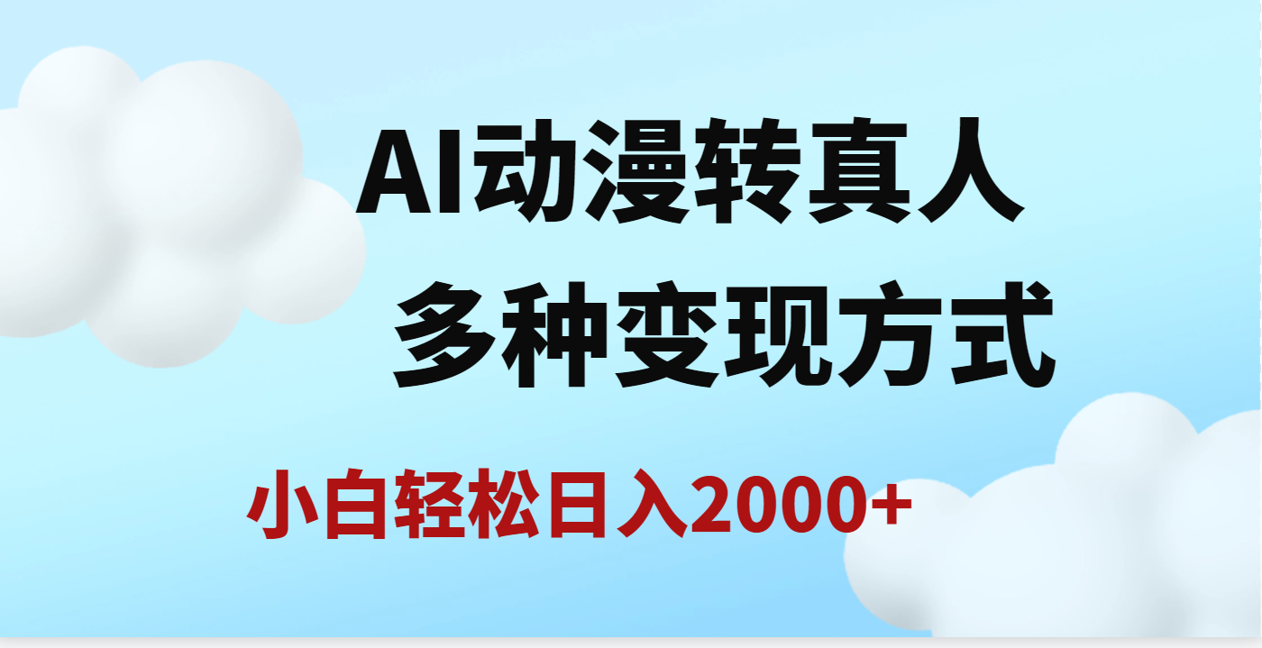 AI动漫转真人，一条视频点赞200w+，多种变现方式