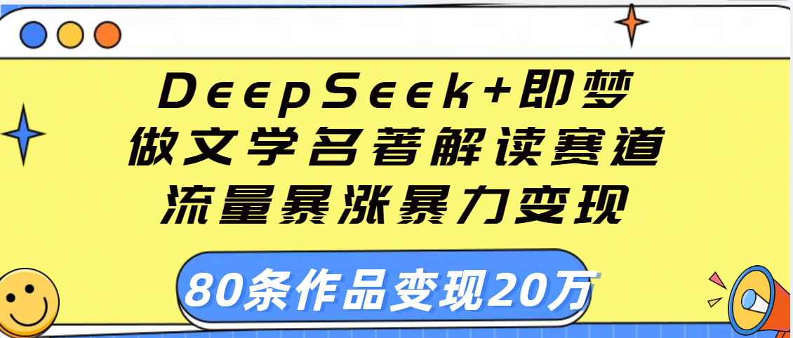 用DeepSeek+即梦做文学名著解读赛道，89条作品变现20万
