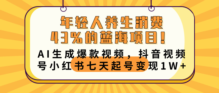 年轻人养生消费43%的蓝海项目！AI生成爆款视频