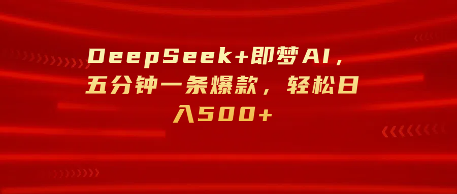 DeepSeek+即梦AI，五分钟一条爆款
