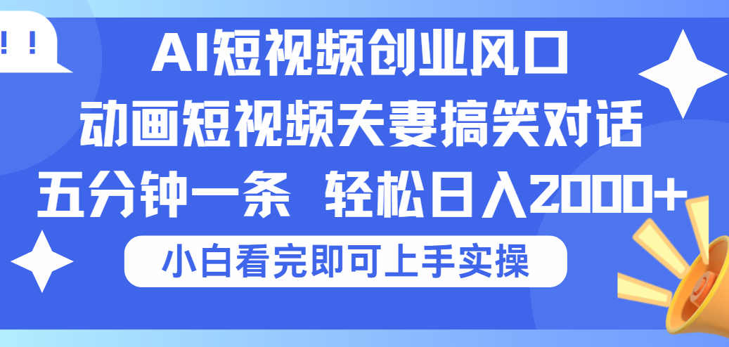2025Ai短视频创业风口！夫妻搞笑对话，动画短视频五分钟做一条，可矩阵操作