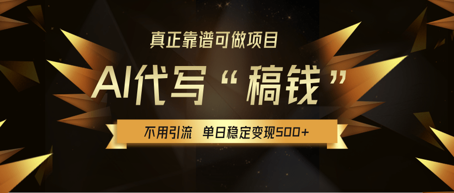 【AI代写】真正靠谱可做项目，单日稳定变现500+，绿色蓝海项目，主打长期稳定，快速变现！
