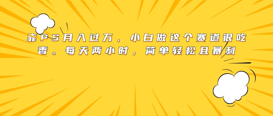 PS，小白做这个赛道很吃香。每天两小时