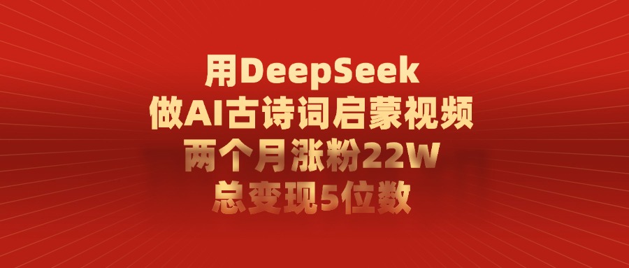 用DeepSeek制作AI古诗词启蒙视频，总变现5位数