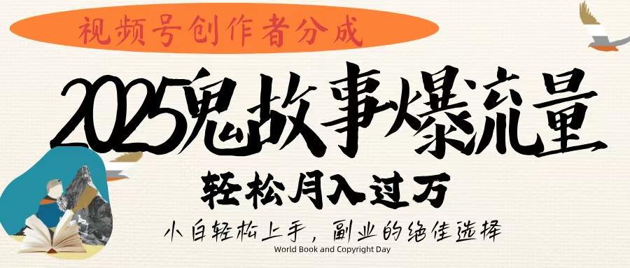 视频号创作者分成，2025年鬼故事爆流量，小白轻松上手