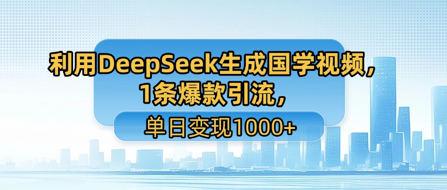 利用DeepSeek生成国学视频，单日变现1000+