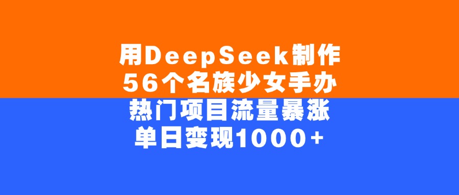 用DeepSeek制作56个名族少女手办，单日变现1000+