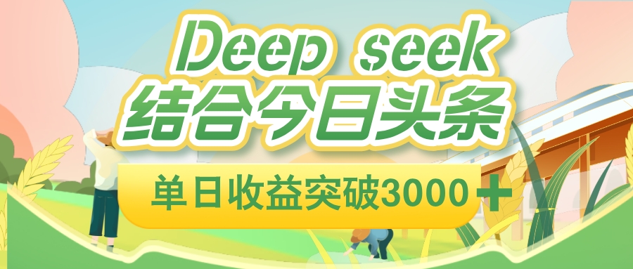 deep seek 结合头条，单日收益可突破 3000+，只需要简单的复制粘贴即可