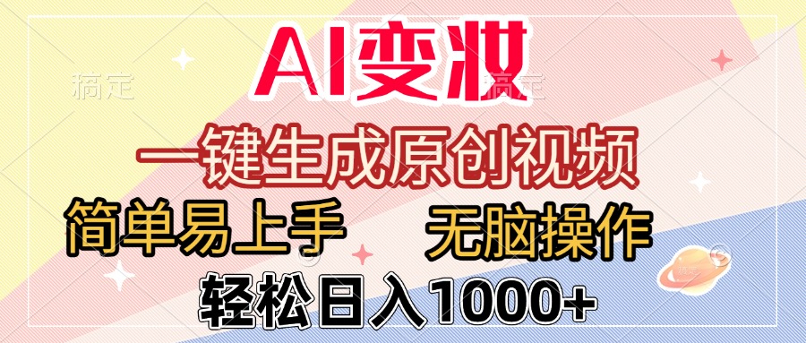 AI变妆，一键生成原创视频，简单易上手，无脑操作