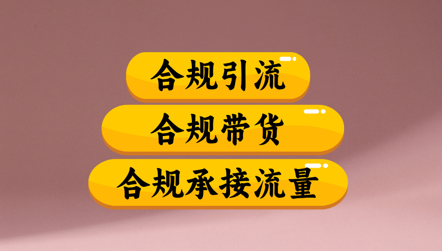 合规并且高效地做带货、合规承接流量（揭秘）