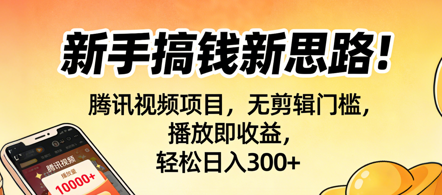 新手搞钱新思路！腾讯视频项目，无剪辑门槛，播放即收益